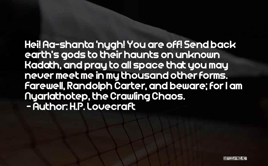 H.P. Lovecraft Quotes: Hei! Aa-shanta 'nygh! You Are Off! Send Back Earth's Gods To Their Haunts On Unknown Kadath, And Pray To All