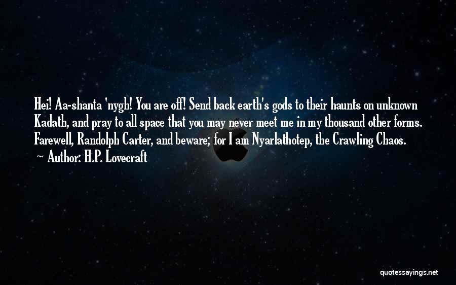 H.P. Lovecraft Quotes: Hei! Aa-shanta 'nygh! You Are Off! Send Back Earth's Gods To Their Haunts On Unknown Kadath, And Pray To All