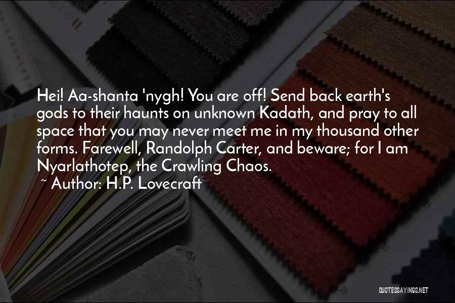 H.P. Lovecraft Quotes: Hei! Aa-shanta 'nygh! You Are Off! Send Back Earth's Gods To Their Haunts On Unknown Kadath, And Pray To All