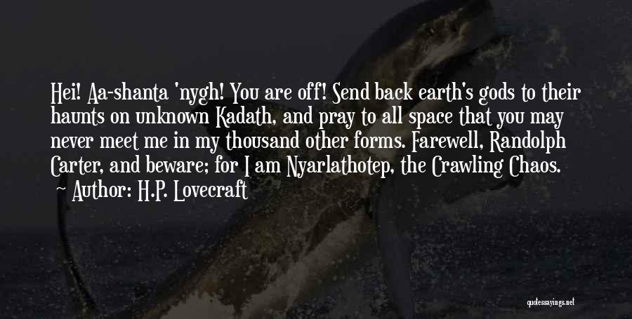 H.P. Lovecraft Quotes: Hei! Aa-shanta 'nygh! You Are Off! Send Back Earth's Gods To Their Haunts On Unknown Kadath, And Pray To All