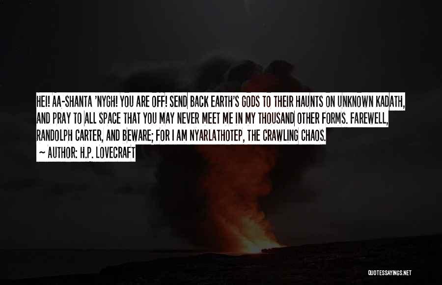 H.P. Lovecraft Quotes: Hei! Aa-shanta 'nygh! You Are Off! Send Back Earth's Gods To Their Haunts On Unknown Kadath, And Pray To All