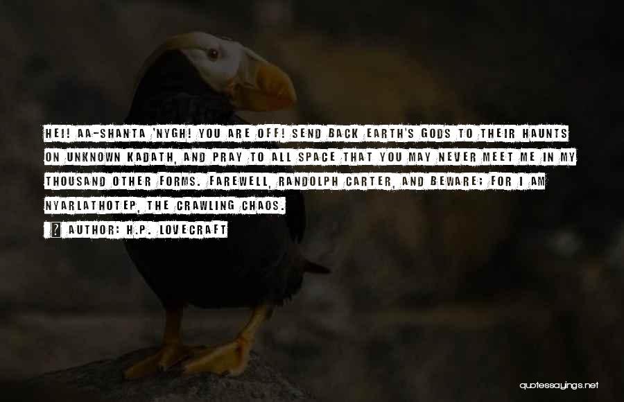 H.P. Lovecraft Quotes: Hei! Aa-shanta 'nygh! You Are Off! Send Back Earth's Gods To Their Haunts On Unknown Kadath, And Pray To All