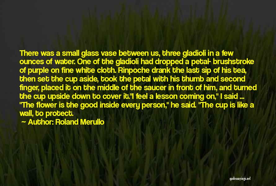 Roland Merullo Quotes: There Was A Small Glass Vase Between Us, Three Gladioli In A Few Ounces Of Water. One Of The Gladioli