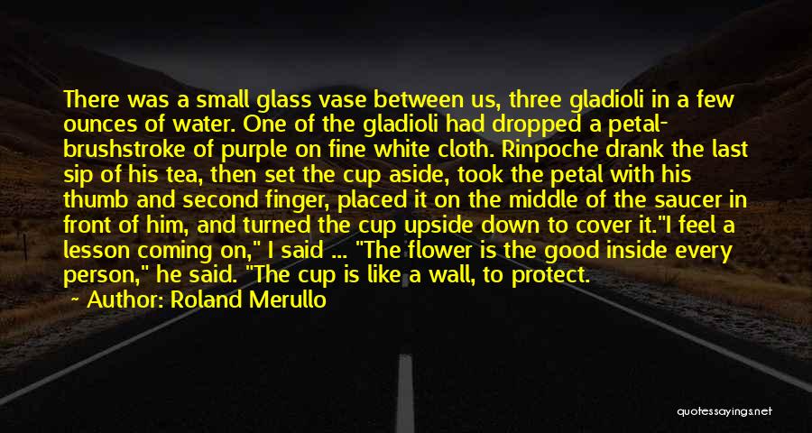 Roland Merullo Quotes: There Was A Small Glass Vase Between Us, Three Gladioli In A Few Ounces Of Water. One Of The Gladioli