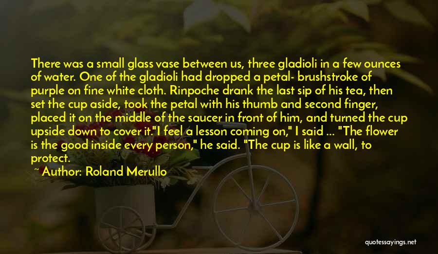 Roland Merullo Quotes: There Was A Small Glass Vase Between Us, Three Gladioli In A Few Ounces Of Water. One Of The Gladioli