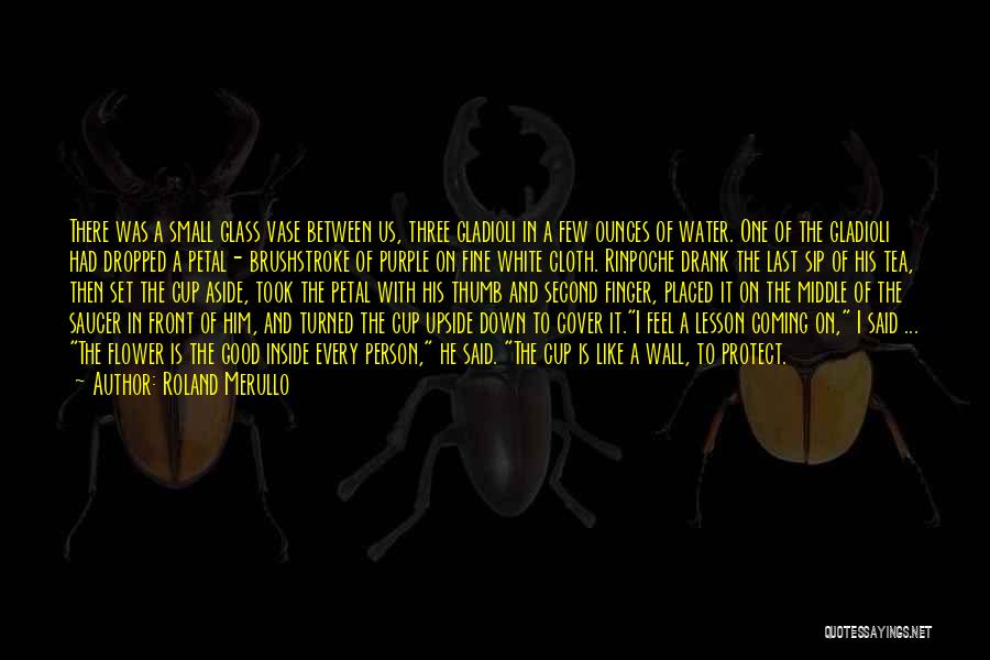 Roland Merullo Quotes: There Was A Small Glass Vase Between Us, Three Gladioli In A Few Ounces Of Water. One Of The Gladioli