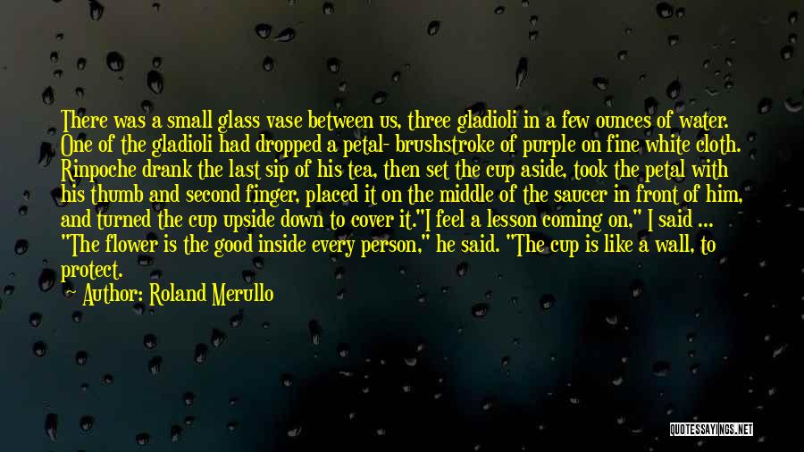 Roland Merullo Quotes: There Was A Small Glass Vase Between Us, Three Gladioli In A Few Ounces Of Water. One Of The Gladioli