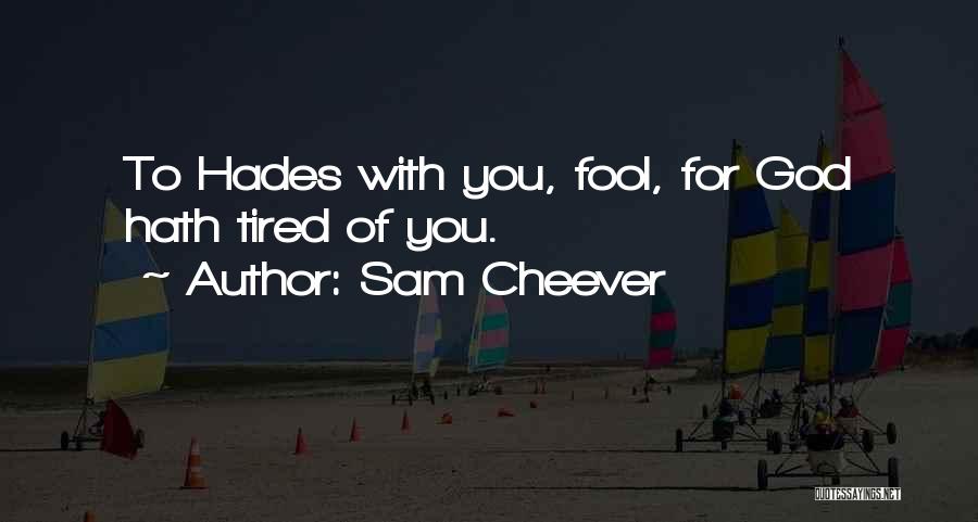 Sam Cheever Quotes: To Hades With You, Fool, For God Hath Tired Of You.
