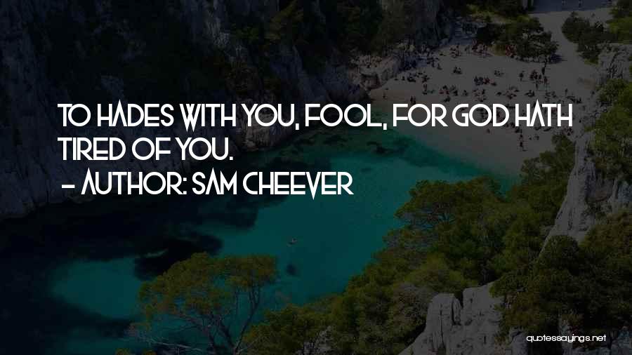 Sam Cheever Quotes: To Hades With You, Fool, For God Hath Tired Of You.