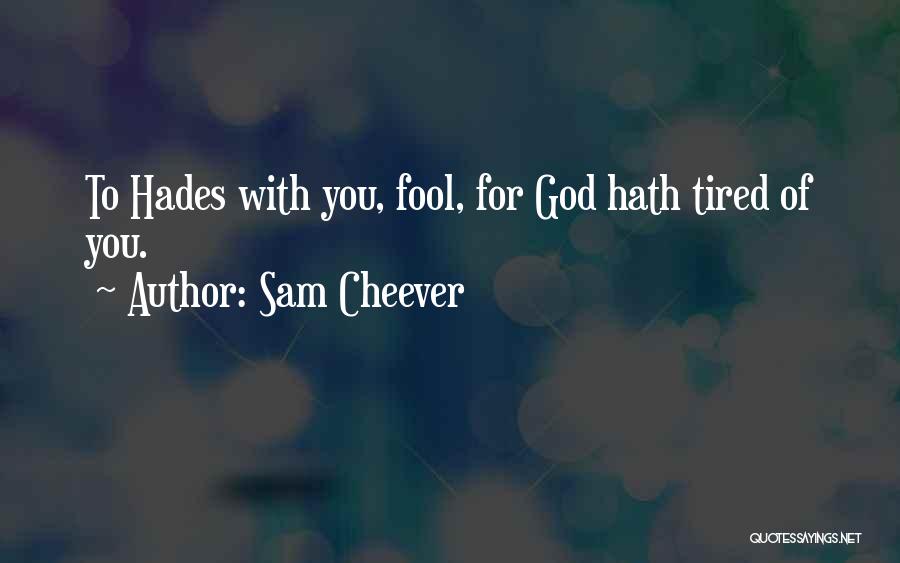 Sam Cheever Quotes: To Hades With You, Fool, For God Hath Tired Of You.