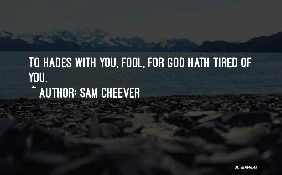 Sam Cheever Quotes: To Hades With You, Fool, For God Hath Tired Of You.