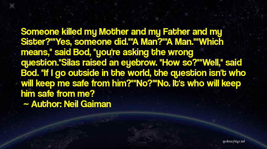 Neil Gaiman Quotes: Someone Killed My Mother And My Father And My Sister?yes, Someone Did.a Man?a Man.which Means, Said Bod, You're Asking The