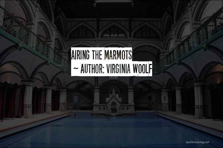 Virginia Woolf Quotes: Airing The Marmots