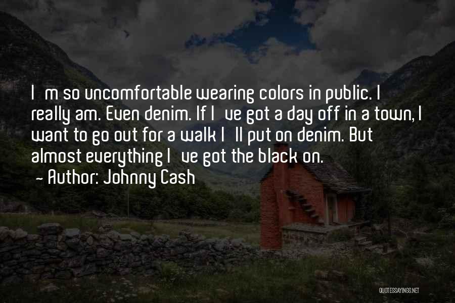 Johnny Cash Quotes: I'm So Uncomfortable Wearing Colors In Public. I Really Am. Even Denim. If I've Got A Day Off In A