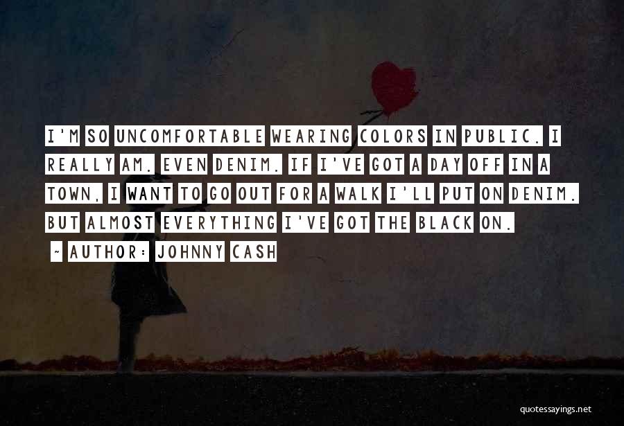 Johnny Cash Quotes: I'm So Uncomfortable Wearing Colors In Public. I Really Am. Even Denim. If I've Got A Day Off In A