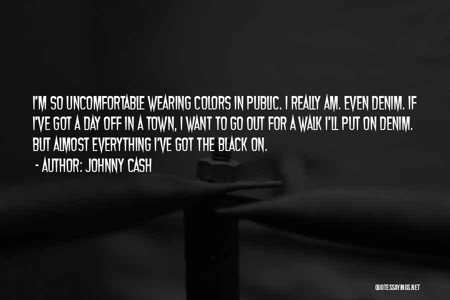 Johnny Cash Quotes: I'm So Uncomfortable Wearing Colors In Public. I Really Am. Even Denim. If I've Got A Day Off In A