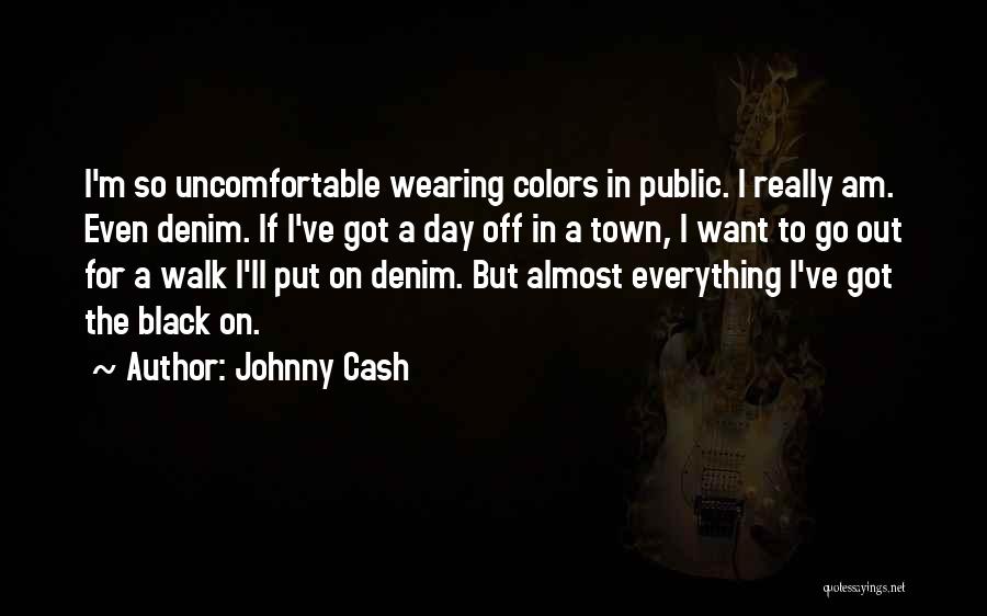 Johnny Cash Quotes: I'm So Uncomfortable Wearing Colors In Public. I Really Am. Even Denim. If I've Got A Day Off In A