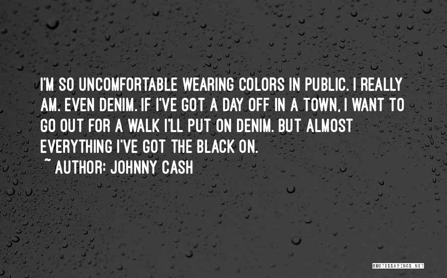 Johnny Cash Quotes: I'm So Uncomfortable Wearing Colors In Public. I Really Am. Even Denim. If I've Got A Day Off In A