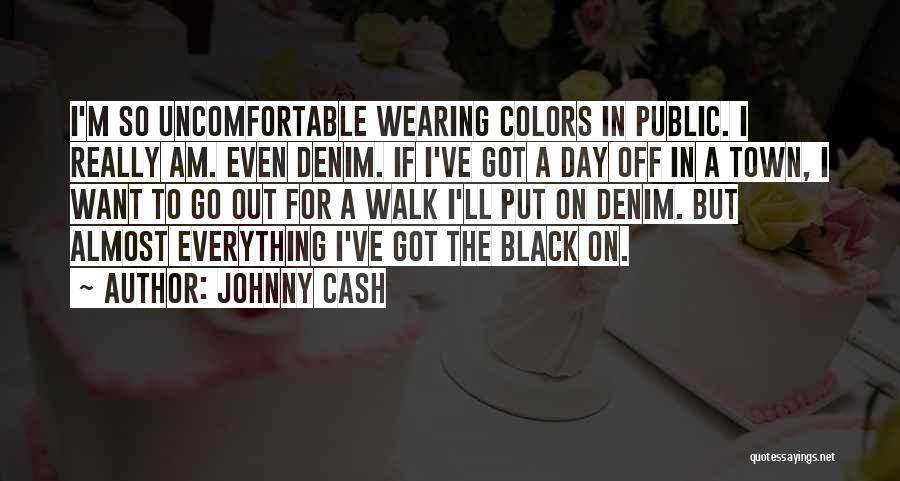 Johnny Cash Quotes: I'm So Uncomfortable Wearing Colors In Public. I Really Am. Even Denim. If I've Got A Day Off In A