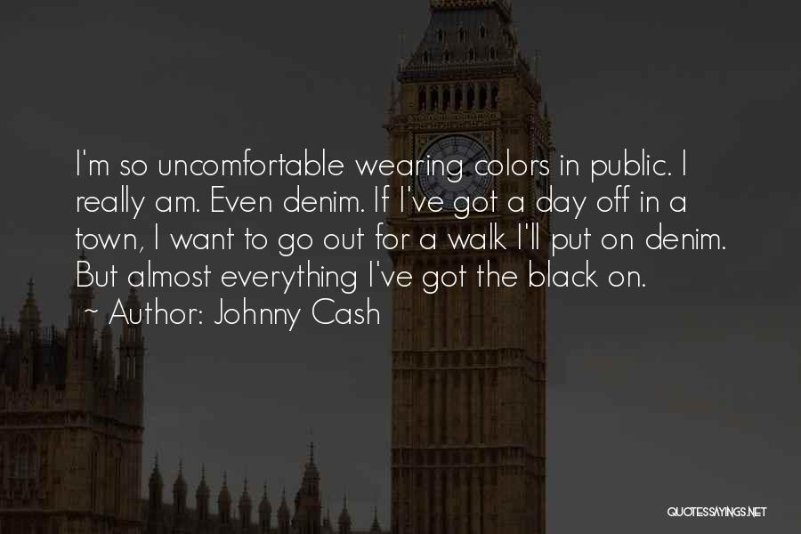 Johnny Cash Quotes: I'm So Uncomfortable Wearing Colors In Public. I Really Am. Even Denim. If I've Got A Day Off In A