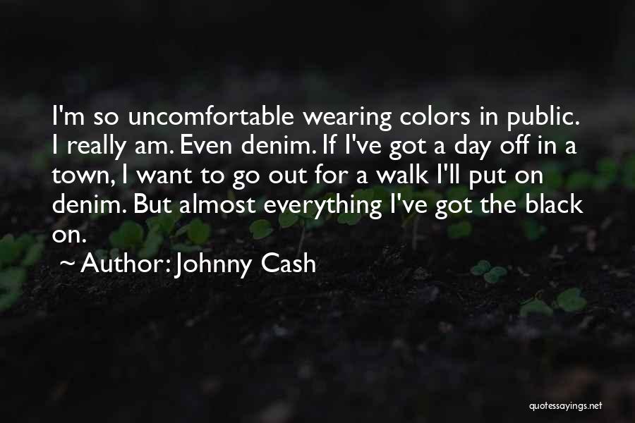 Johnny Cash Quotes: I'm So Uncomfortable Wearing Colors In Public. I Really Am. Even Denim. If I've Got A Day Off In A