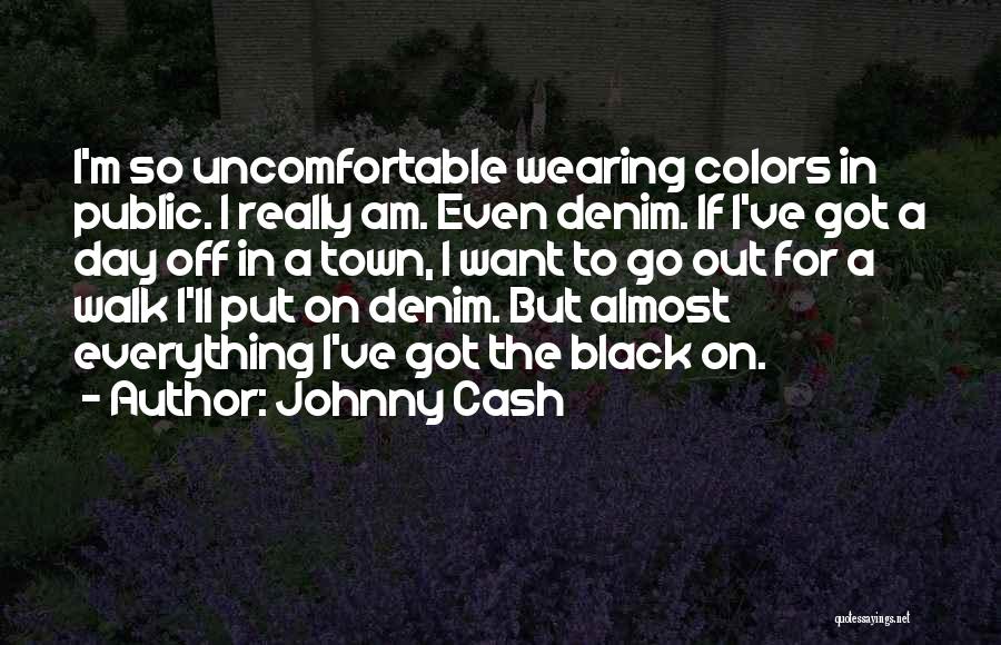 Johnny Cash Quotes: I'm So Uncomfortable Wearing Colors In Public. I Really Am. Even Denim. If I've Got A Day Off In A