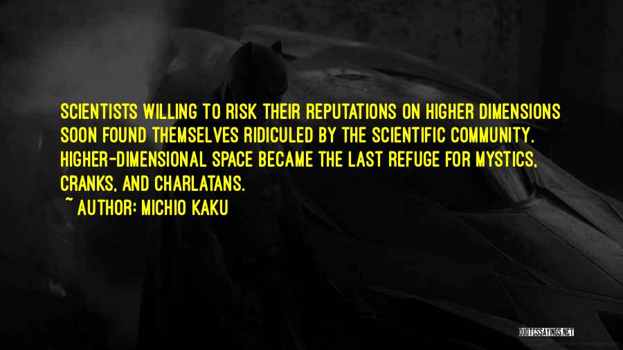 Michio Kaku Quotes: Scientists Willing To Risk Their Reputations On Higher Dimensions Soon Found Themselves Ridiculed By The Scientific Community. Higher-dimensional Space Became