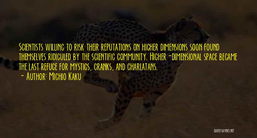 Michio Kaku Quotes: Scientists Willing To Risk Their Reputations On Higher Dimensions Soon Found Themselves Ridiculed By The Scientific Community. Higher-dimensional Space Became