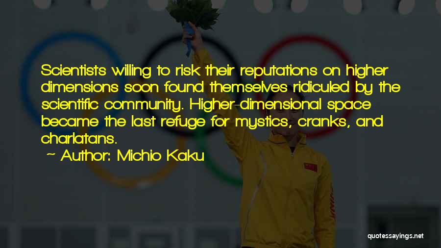 Michio Kaku Quotes: Scientists Willing To Risk Their Reputations On Higher Dimensions Soon Found Themselves Ridiculed By The Scientific Community. Higher-dimensional Space Became