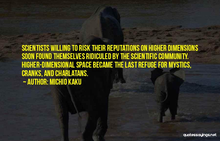 Michio Kaku Quotes: Scientists Willing To Risk Their Reputations On Higher Dimensions Soon Found Themselves Ridiculed By The Scientific Community. Higher-dimensional Space Became