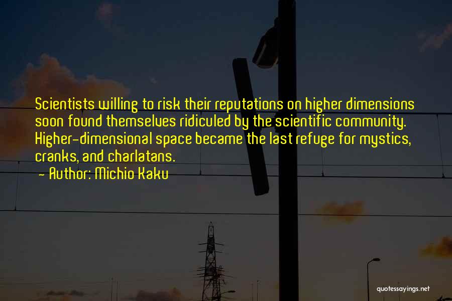 Michio Kaku Quotes: Scientists Willing To Risk Their Reputations On Higher Dimensions Soon Found Themselves Ridiculed By The Scientific Community. Higher-dimensional Space Became