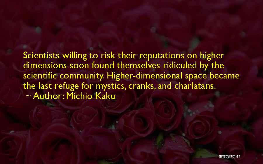 Michio Kaku Quotes: Scientists Willing To Risk Their Reputations On Higher Dimensions Soon Found Themselves Ridiculed By The Scientific Community. Higher-dimensional Space Became