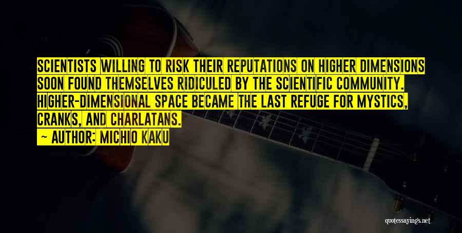 Michio Kaku Quotes: Scientists Willing To Risk Their Reputations On Higher Dimensions Soon Found Themselves Ridiculed By The Scientific Community. Higher-dimensional Space Became