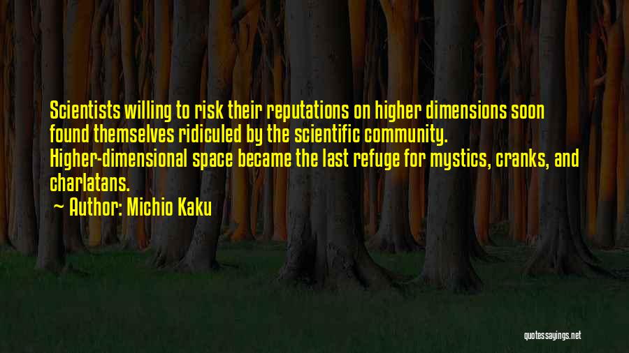 Michio Kaku Quotes: Scientists Willing To Risk Their Reputations On Higher Dimensions Soon Found Themselves Ridiculed By The Scientific Community. Higher-dimensional Space Became
