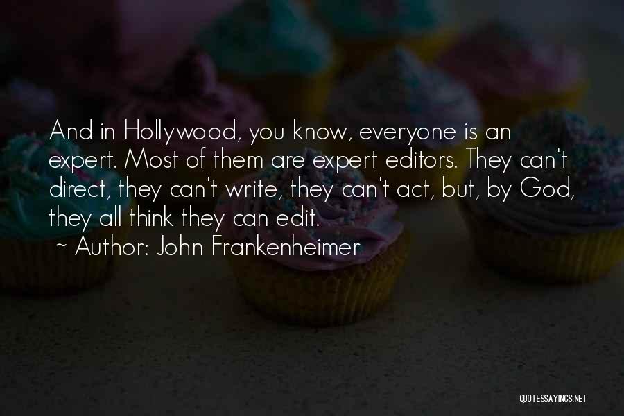 John Frankenheimer Quotes: And In Hollywood, You Know, Everyone Is An Expert. Most Of Them Are Expert Editors. They Can't Direct, They Can't