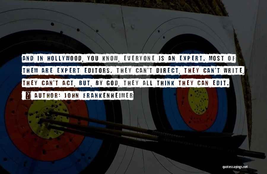 John Frankenheimer Quotes: And In Hollywood, You Know, Everyone Is An Expert. Most Of Them Are Expert Editors. They Can't Direct, They Can't