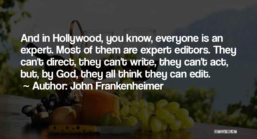 John Frankenheimer Quotes: And In Hollywood, You Know, Everyone Is An Expert. Most Of Them Are Expert Editors. They Can't Direct, They Can't