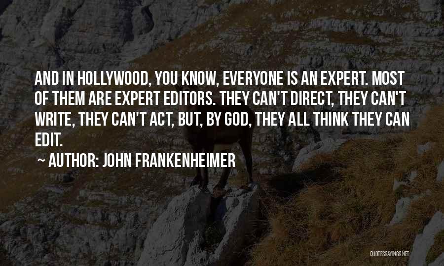 John Frankenheimer Quotes: And In Hollywood, You Know, Everyone Is An Expert. Most Of Them Are Expert Editors. They Can't Direct, They Can't