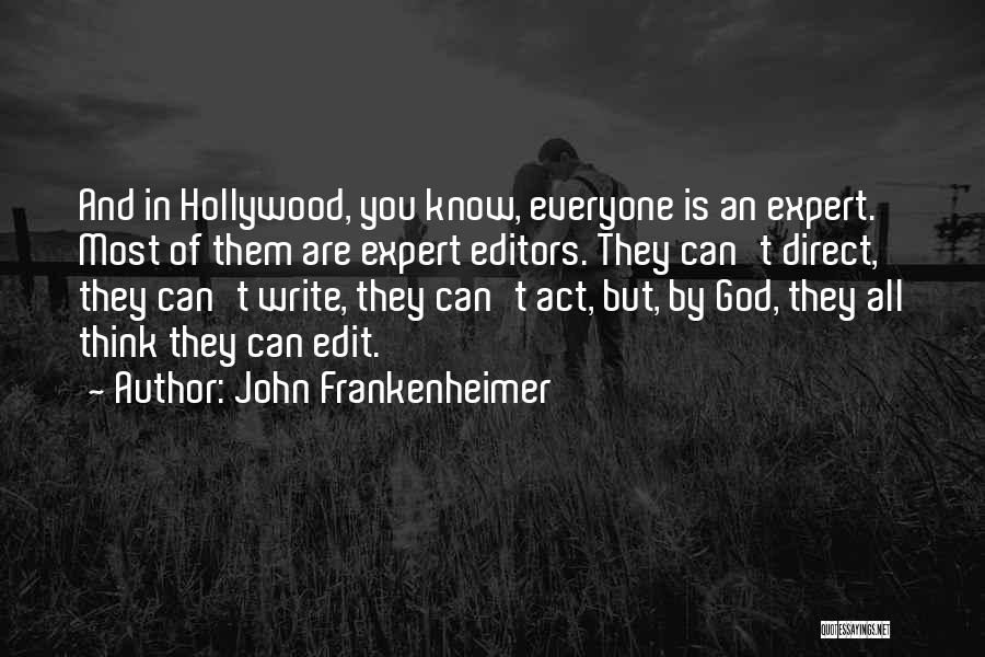 John Frankenheimer Quotes: And In Hollywood, You Know, Everyone Is An Expert. Most Of Them Are Expert Editors. They Can't Direct, They Can't