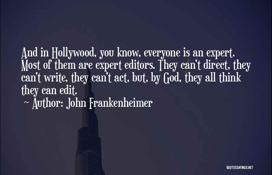 John Frankenheimer Quotes: And In Hollywood, You Know, Everyone Is An Expert. Most Of Them Are Expert Editors. They Can't Direct, They Can't