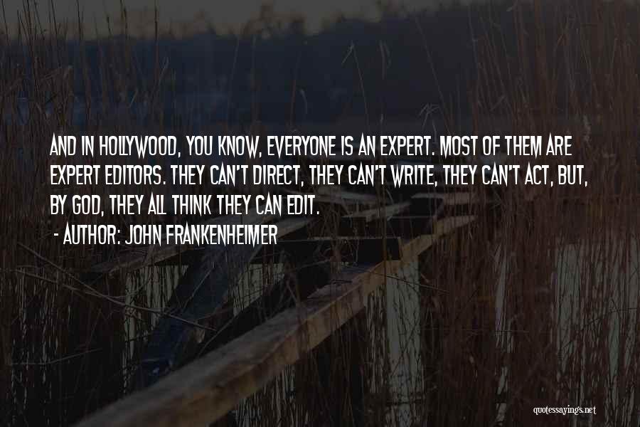 John Frankenheimer Quotes: And In Hollywood, You Know, Everyone Is An Expert. Most Of Them Are Expert Editors. They Can't Direct, They Can't