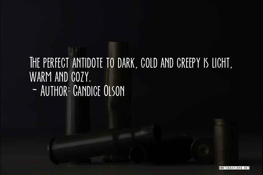 Candice Olson Quotes: The Perfect Antidote To Dark, Cold And Creepy Is Light, Warm And Cozy.