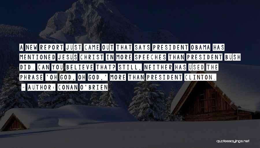 Conan O'Brien Quotes: A New Report Just Came Out That Says President Obama Has Mentioned Jesus Christ In More Speeches Than President Bush
