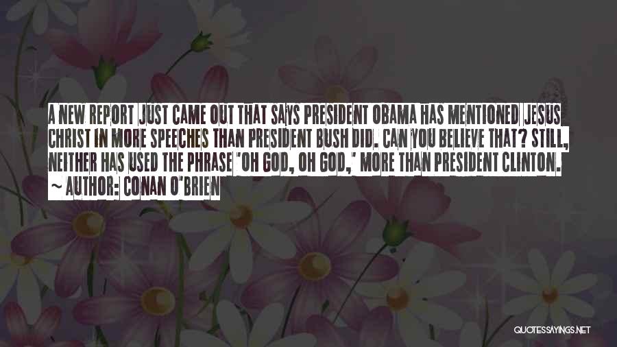 Conan O'Brien Quotes: A New Report Just Came Out That Says President Obama Has Mentioned Jesus Christ In More Speeches Than President Bush