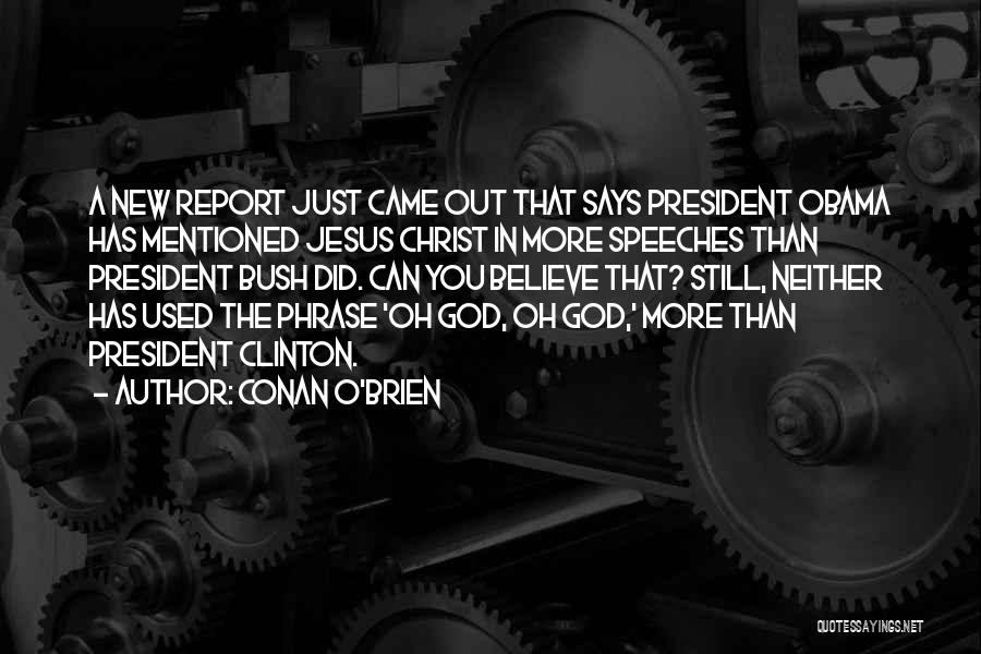 Conan O'Brien Quotes: A New Report Just Came Out That Says President Obama Has Mentioned Jesus Christ In More Speeches Than President Bush