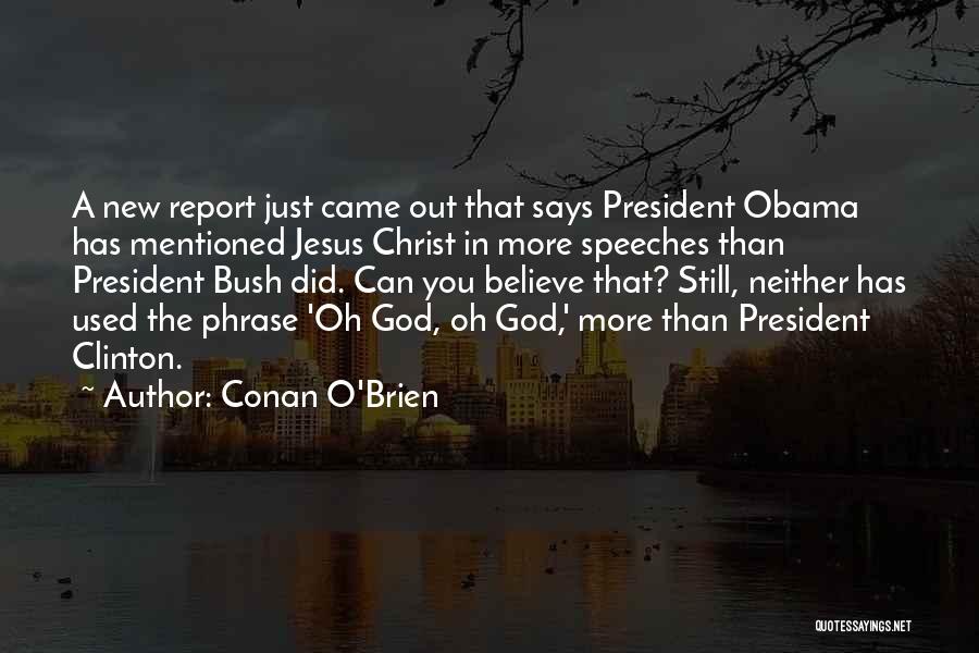Conan O'Brien Quotes: A New Report Just Came Out That Says President Obama Has Mentioned Jesus Christ In More Speeches Than President Bush