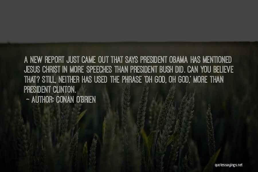 Conan O'Brien Quotes: A New Report Just Came Out That Says President Obama Has Mentioned Jesus Christ In More Speeches Than President Bush