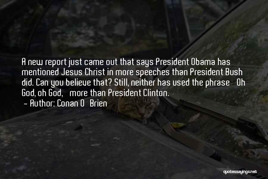 Conan O'Brien Quotes: A New Report Just Came Out That Says President Obama Has Mentioned Jesus Christ In More Speeches Than President Bush