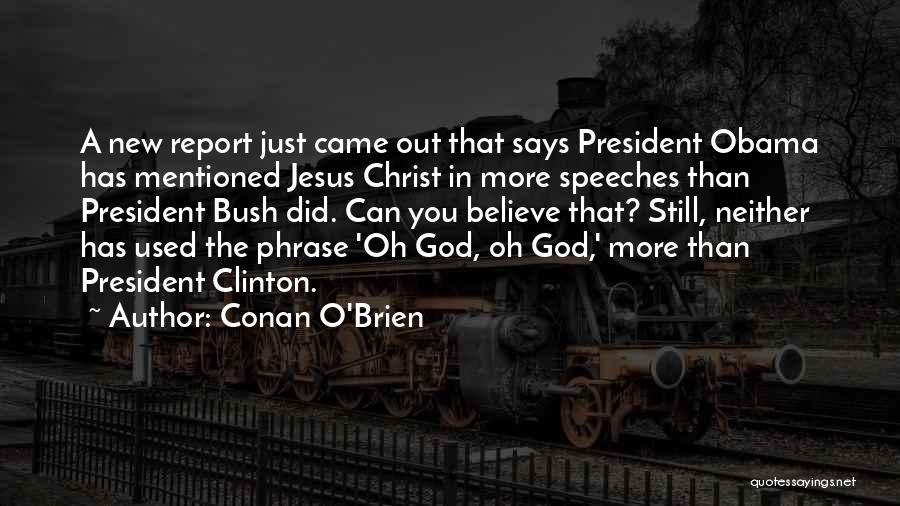 Conan O'Brien Quotes: A New Report Just Came Out That Says President Obama Has Mentioned Jesus Christ In More Speeches Than President Bush