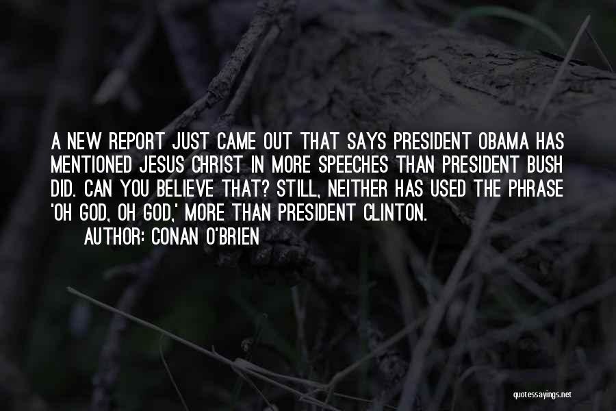 Conan O'Brien Quotes: A New Report Just Came Out That Says President Obama Has Mentioned Jesus Christ In More Speeches Than President Bush